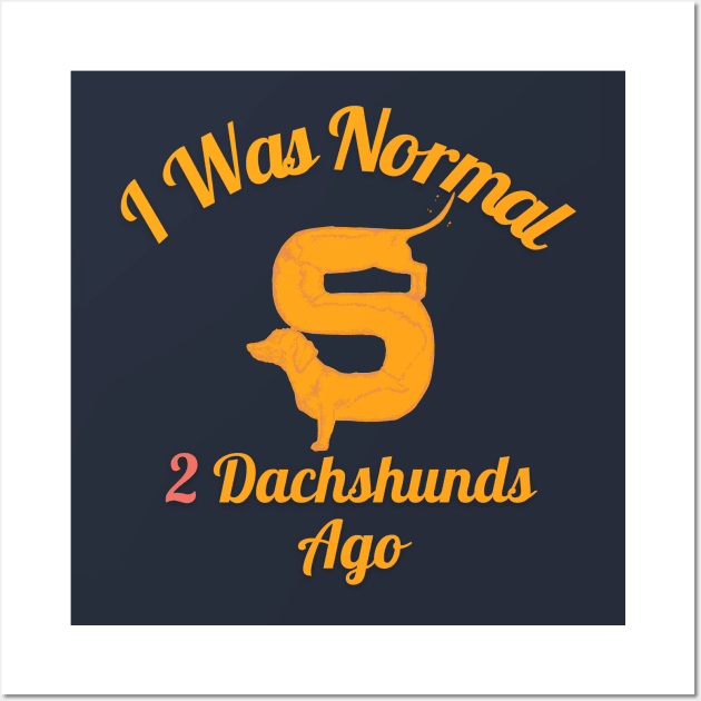 I Was Normal 2 Dachshunds Ago Wall Art by GoodWills